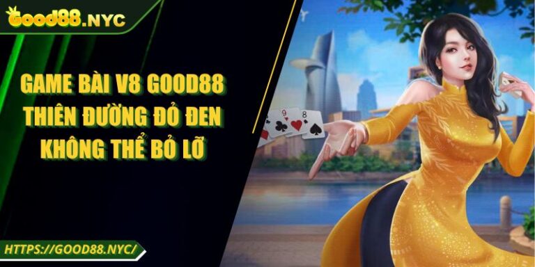 Game Bài V8 GOOD88 | Thiên Đường Đỏ Đen Không Thể Bỏ Lỡ 1 Game Bài V8 GOOD88 Thiên Đường Đỏ Đen Không Thể Bỏ Lỡ