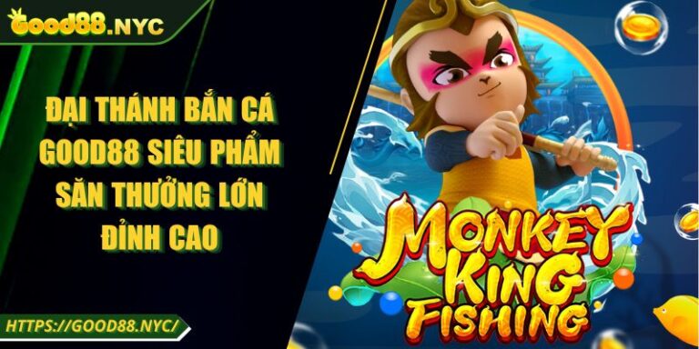 Đại Thánh Bắn Cá GOOD88 Siêu Phẩm Săn Thưởng Lớn Đỉnh Cao 1 Đại Thánh Bắn Cá GOOD88 Siêu Phẩm Săn Thưởng Lớn Đỉnh Cao